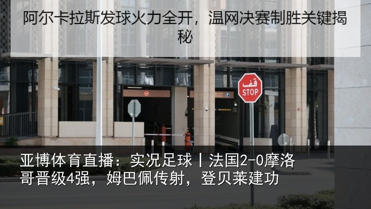 亚博体育直播:实况足球丨法国2-0摩洛哥晋级4强,姆巴佩传射,登贝莱建功