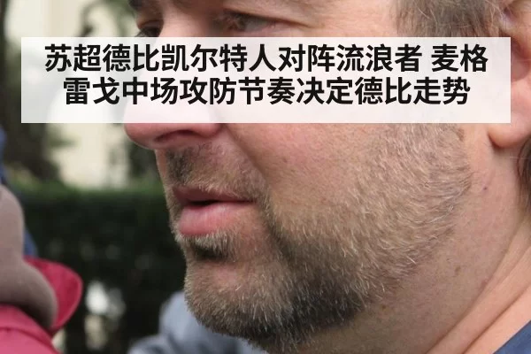 苏超德比凯尔特人对阵流浪者 麦格雷戈中场攻防节奏决定德比走势
